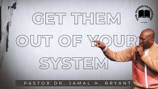 GET THEM OUT OF YOUR SYSTEM | PRAYER PAYS OFF | PASTOR DR. JAMAL H. BRYANT