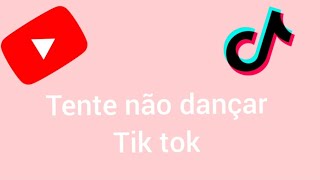 Desafio Tente Não Dançar E Cantar Tik Tok