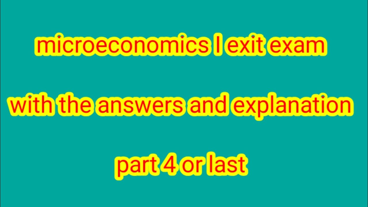 microeconomics I exit exam with the answers and explanation 4 th part or last part