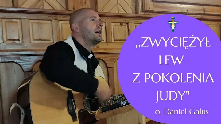 "Zwyciy Lew z pokolenia Judy" o.Daniel Galus