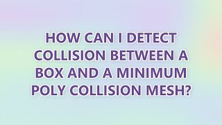 Celebrity How can I detect collision between a box and a minimum poly collision mesh? (2 SOLUTIONS!!) Wealth