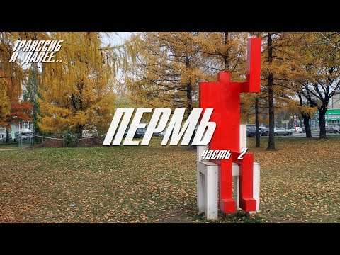 ПЕРМЬ | ЧАСТЬ 2 | ЭКСКУРСИЯ ВОКРУГ ЦЕНТРА, МОТОВИЛИХА, ПЕРМСКАЯ КУХНЯ