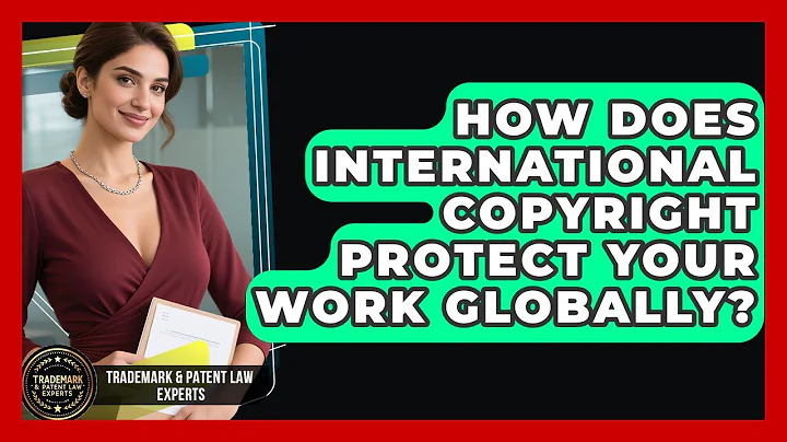 How Does International Copyright Protect Your Work Globally? - Trademark and Patent Law Experts