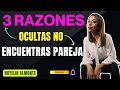 Las 3 Razones Ocultas por las que No Encuentras Pareja