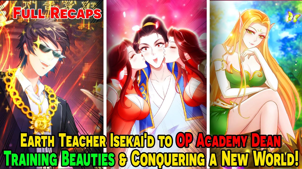 [FULL RECAP] - Earth Teacher Isekai'd to OP Academy Dean: Training Beauties & Conquering a New World