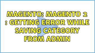 Magento: Magento 2 : Getting error while saving category from admin (2 Solutions!!)