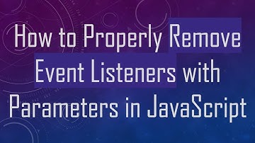 How to Properly Remove Event Listeners with Parameters in JavaScript