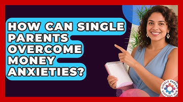 How Can Single Parents Overcome Money Anxieties? - Single Parent Support Hub