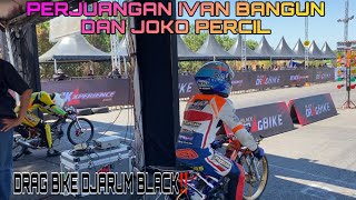 PERJUANGAN IVAN BANGUN DAN JOKO PERCIL || DI GELARAN DRAG BIKE 201m DJARUM BLACK