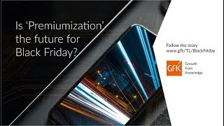 Gfk - Is Premiumization The Future Of Black Friday?