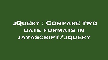 jQuery : Compare two date formats in javascript/jquery