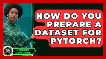 How Do You Prepare A Dataset For PyTorch? - AI and Machine Learning Explained