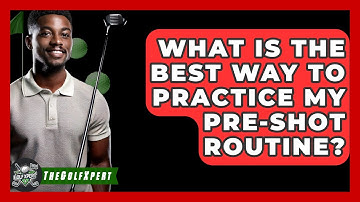 What Is The Best Way To Practice My Pre-shot Routine? - The Golf Xpert
