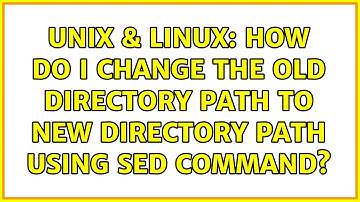 Unix & Linux: How do I change the Old Directory path to New Directory path using SED command?