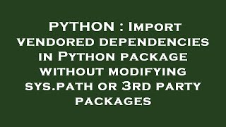 PYTHON : Import vendored dependencies in Python package without modifying sys.path or 3rd party pack