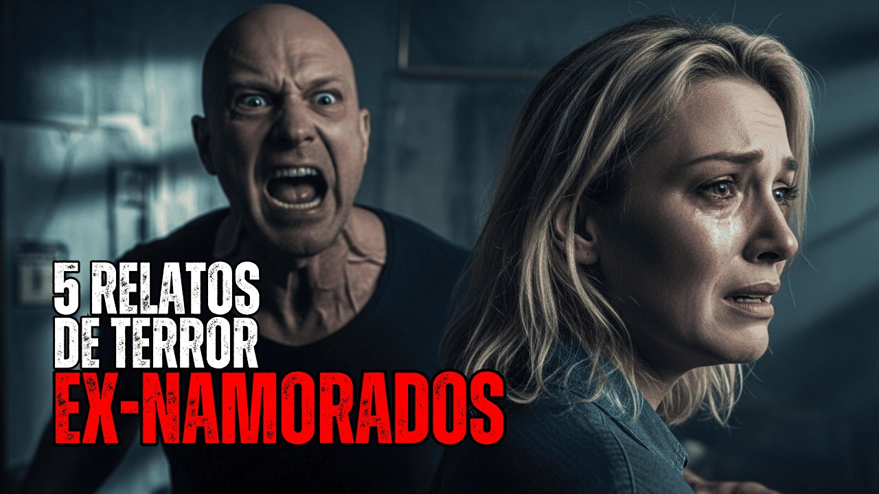 5 RELATOS PERTURBADORES DE EX-NAMORADOS | HISTÓRIAS REAIS DE TERROR