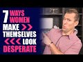 7 ways women make themselves look desperate  dating advice for women by mat boggs