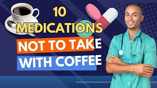10 Medications Not to Take with Coffee: A Comprehensive Guide
