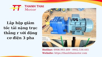 Lắp hộp giảm tốc tải nặng trục thẳng r với động cơ điện 3 pha - Thành Thái Motor