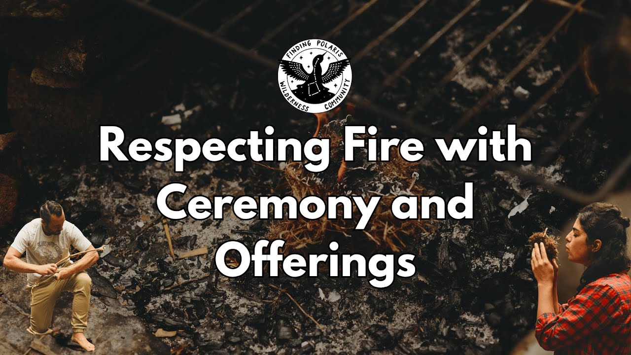 Respecting Fire with Ceremony and Offerings - FINDING POLARIS WILDERNESS COMMUNITY ✨