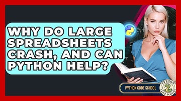 Why Do Large Spreadsheets Crash, And Can Python Help? - Python Code School
