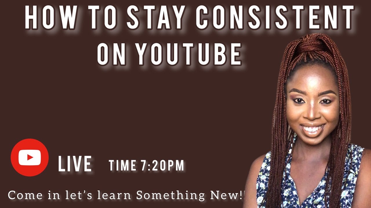 HOW TO STAY CONSISTENT ON YOUTUBE 🏾🤝 - YouTube