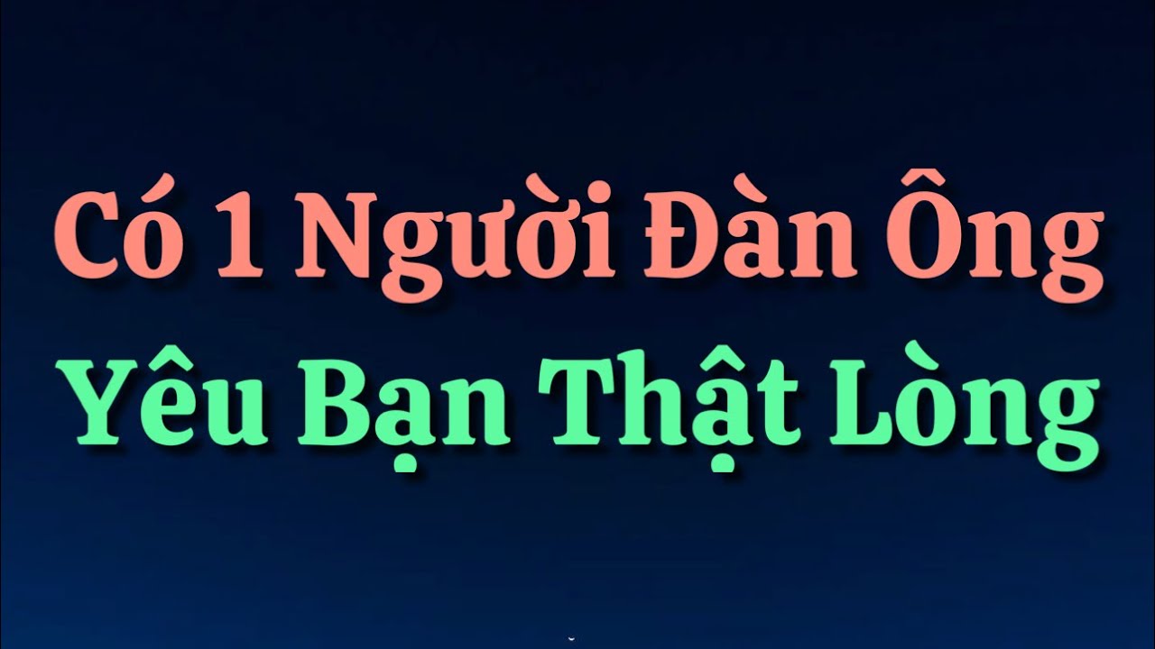 Có Một Người Đàn Ông Yêu Bạn Thật Lòng - Những Dấu Hiệu Rõ Ràng
