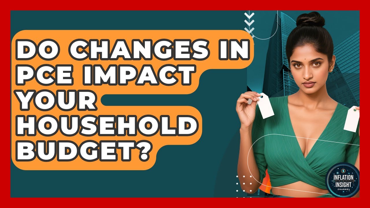 Do Changes In PCE Impact Your Household Budget? - Inflation Insight Channel