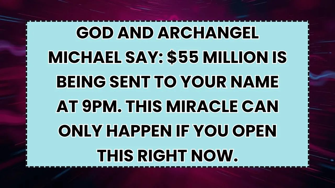 🧿 GOD AND ARCHANGEL MICHAEL SAY  $55 MILLION IS BEING SENT TO YOUR NAME AT 9PM  THIS MIRACLE CAN