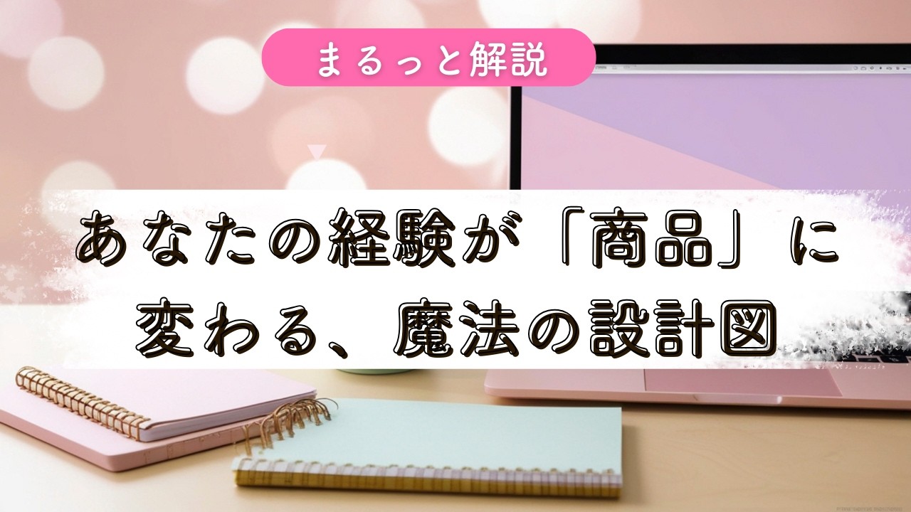 あなたの経験が「商品」に変わる、魔法の設計図