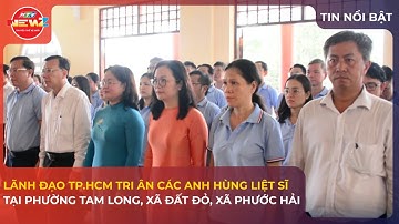 LÃNH ĐẠO TP.HCM TRI ÂN CÁC ANH HÙNG LIỆT SĨ TẠI PHƯỜNG TAM LONG, XÃ ĐẤT ĐỎ, XÃ PHƯỚC HẢI