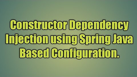 4.Constructor Dependency Injection using Spring Java   Based Configuration.
