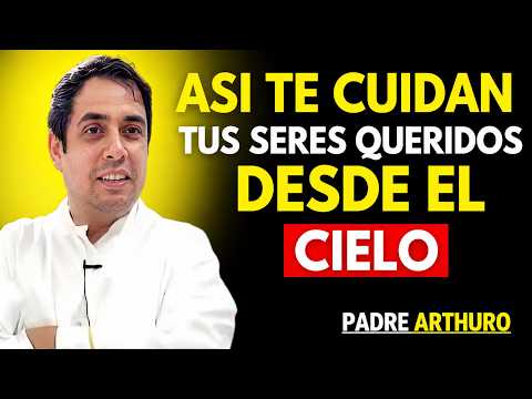 Lo Que Tus Seres Queridos Hacen Desde el Cielo Te Sorprenderá | Padre Arturo Cornejo