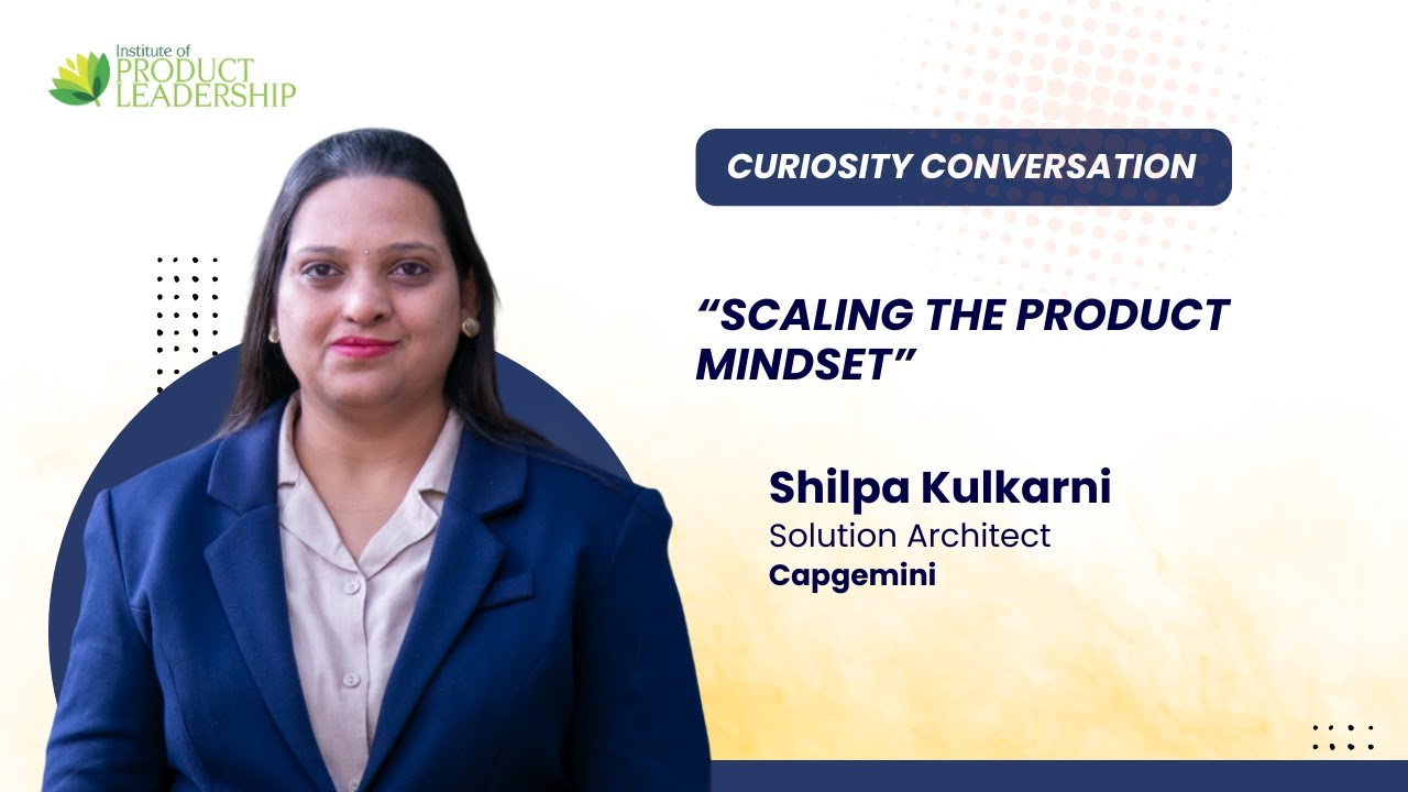 Scaling the product mindset. Shilpa Kulkarni | Capgemini | EMBA Cohort ...