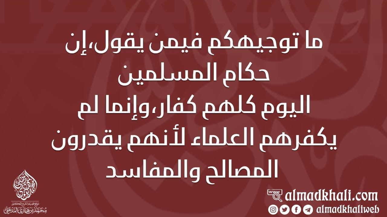 ما توجيهكم لمن يقول إن حكام المسلمين اليوم كلهم كفار - الشيخ : محمد بن هادي المدخلي