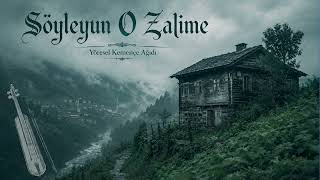 Söyleyun O Zalime - Yöresel Kemençe (Köprübaşı Ağıdı) - Abdullah Balci