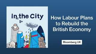 How Labour Plans to Rebuild the British Economy | In the City