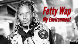 Fetty Wap - My Environment [Official Audio]