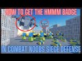 How to get the hmm badge in combat noobs siege defense