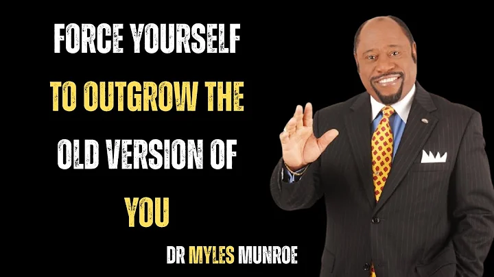 Force Yourself To Outgrow The Old Version Of You | Dr.Myles Munroe