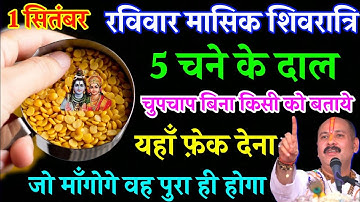 1 सितंबर रविवार मासिक शिवरात्रि 7 चने के दाल वाला उपाय जरूर करे बनोगे करोड़पति - Pardeep mishra