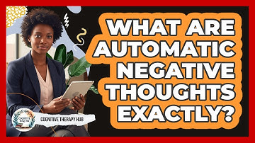 What Are Automatic Negative Thoughts Exactly?