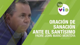 Oración De Sanación Ante El Santísimo Sacramento Del Altar Padre John Mario Montoya - Tele Vid