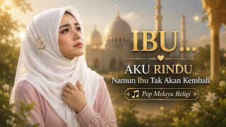 Ibu... Aku Rindu Tapi Ibu Tak Kembali 😭| Lagu Untuk Ibu Tercinta | Pop Melayu Religi Menyentuh Hati
