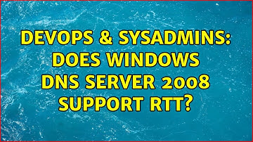 DevOps & SysAdmins: Does Windows DNS Server 2008 support RTT? (2 Solutions!!)
