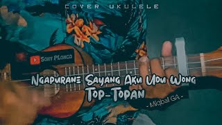 Ngapurane Sayang Aku Udu Wong Top - Topan (Top-Topan - Miqbal Ga) Cover Ukulele senar 4 pSony PLonco