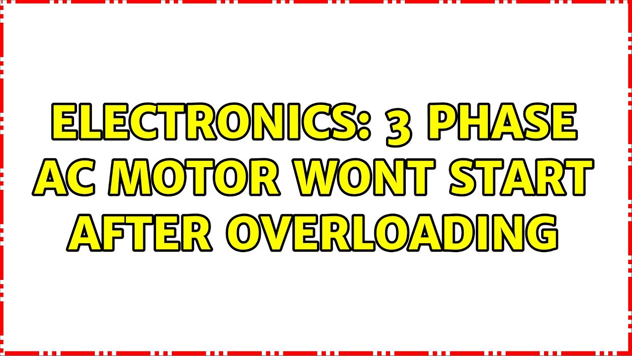 Electronics 3 phase AC motor wont start after overloading YouTube