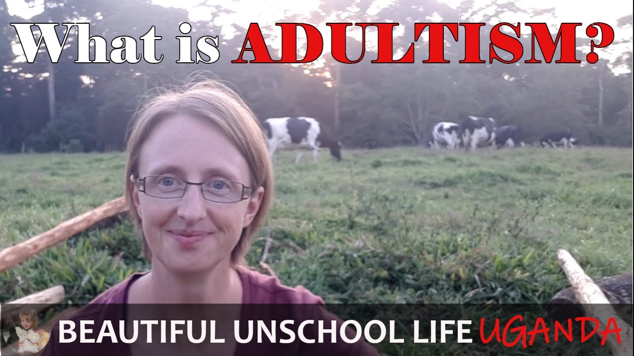 Does Unschooling Work? Parenting Styles and Unschooling Part 2: Adultism