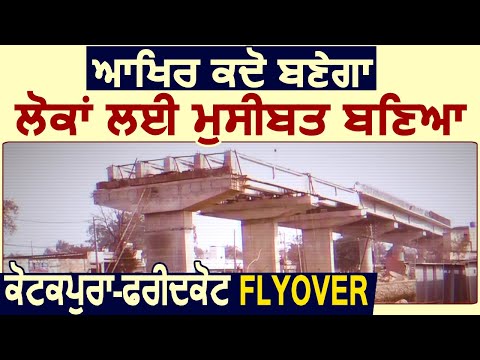 आखिर कब बनेगा लोगों के लिए मुसीबत बना Kotkapura-Faridkot Flyover