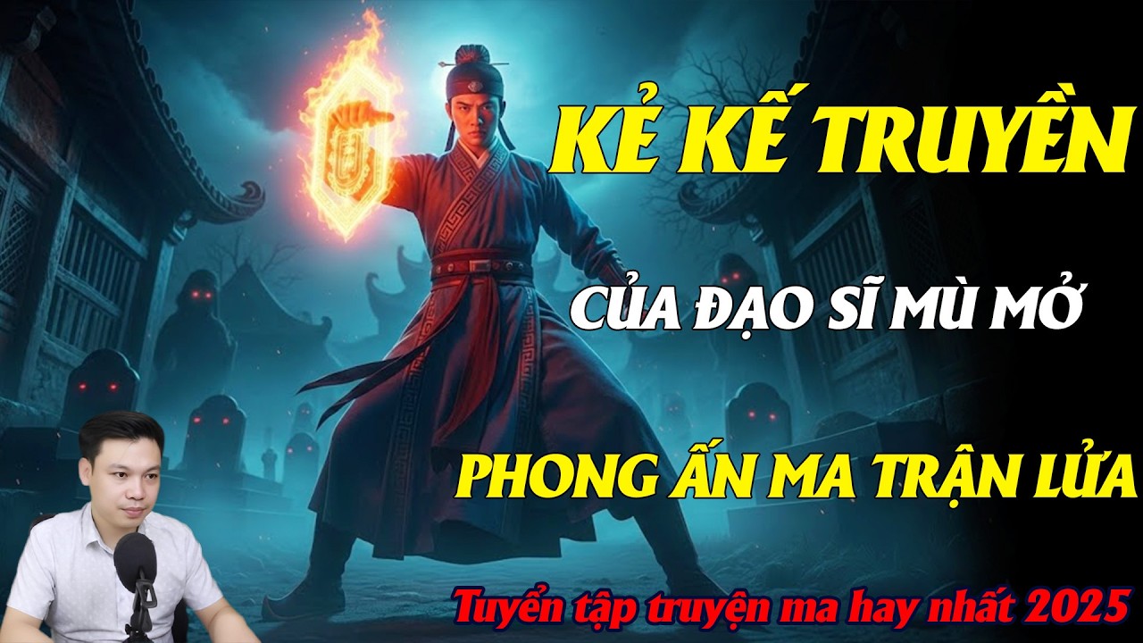 TRUYỆN MA ĐÌNH SOẠN : KẺ KẾ TRUYỀN CỦA ĐẠO SĨ MÙ MỞ PHONG ẤN MA TRẬN LỬA